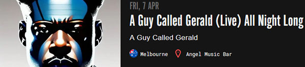 7 April: A Guy Called Gerald Live All Night Long, Angel Music Bar, Melbourne, Australia