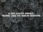 A Guy Called Gerald Unofficial Web Page - Album Review: Tronic Jazz The Berlin Sessions