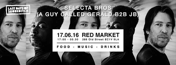 17 June: A Guy Called Gerald / JB (Selecta Bros), Last Days Of Shoreditch, Red Market, Shoreditch, London, England